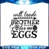 will-trade-brother-for-eggs-funny-easter-egg-svg-cutting-files
