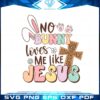 no-bunny-loves-me-like-jesus-funny-christian-easter-svg