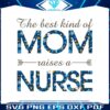 the-best-kind-of-mom-raises-a-nurse-nurse-day-svg-cutting-files