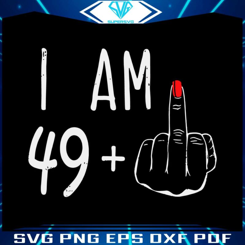 I Am 49 Middle Finger 50th Birthday SVG Graphic Designs Files