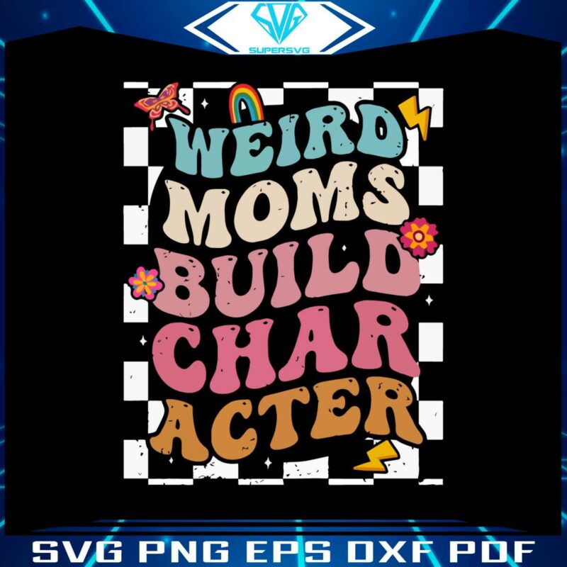 weird-moms-build-character-groovy-weird-mom-funny-mothers-day-svg