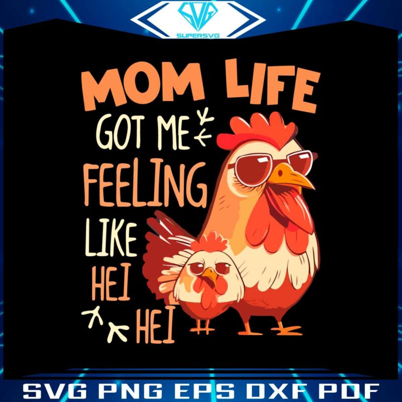 mom-life-got-me-feeling-like-hei-hei-funny-mothers-day-chicken-svg