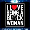 i-love-being-a-black-woman-best-svg-cutting-digital-files