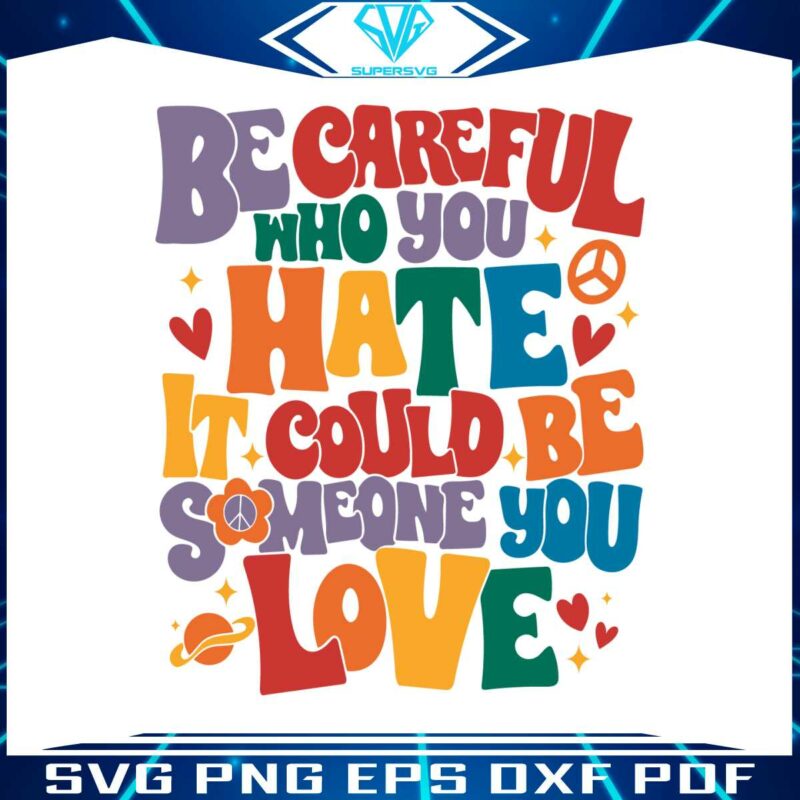 be-careful-who-you-hate-svg-for-cricut-sublimation-files