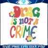 drag-is-not-a-crime-svg-for-cricut-sublimation-files