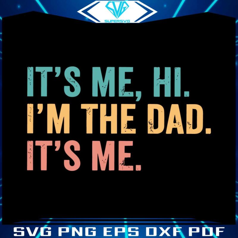 Funny Dad Its Me Hi I Am the Dad SVG Graphic Design Files