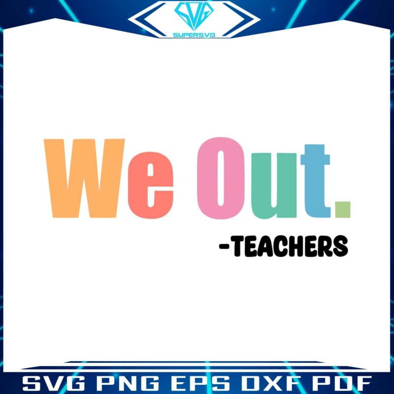 we-out-teacher-end-of-school-year-svg-graphic-design-files