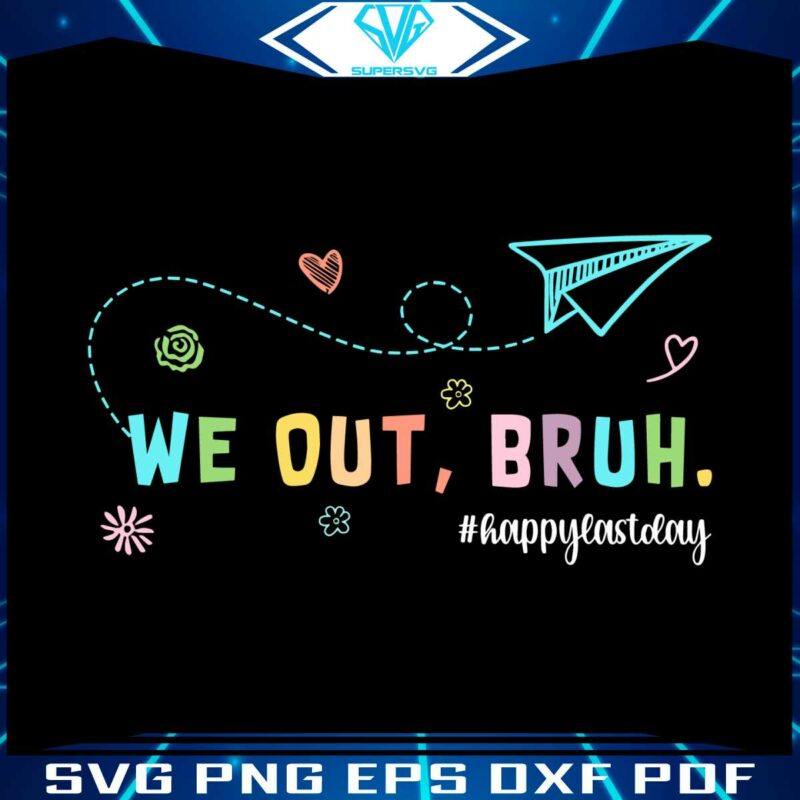 we-out-bruh-happy-last-day-of-school-svg-graphic-design-files