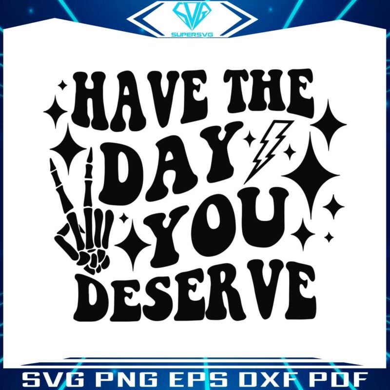 have-the-day-you-deserve-svg-for-cricut-sublimation-files