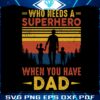 superhero-dad-who-needs-a-superhero-when-you-have-dad-svg