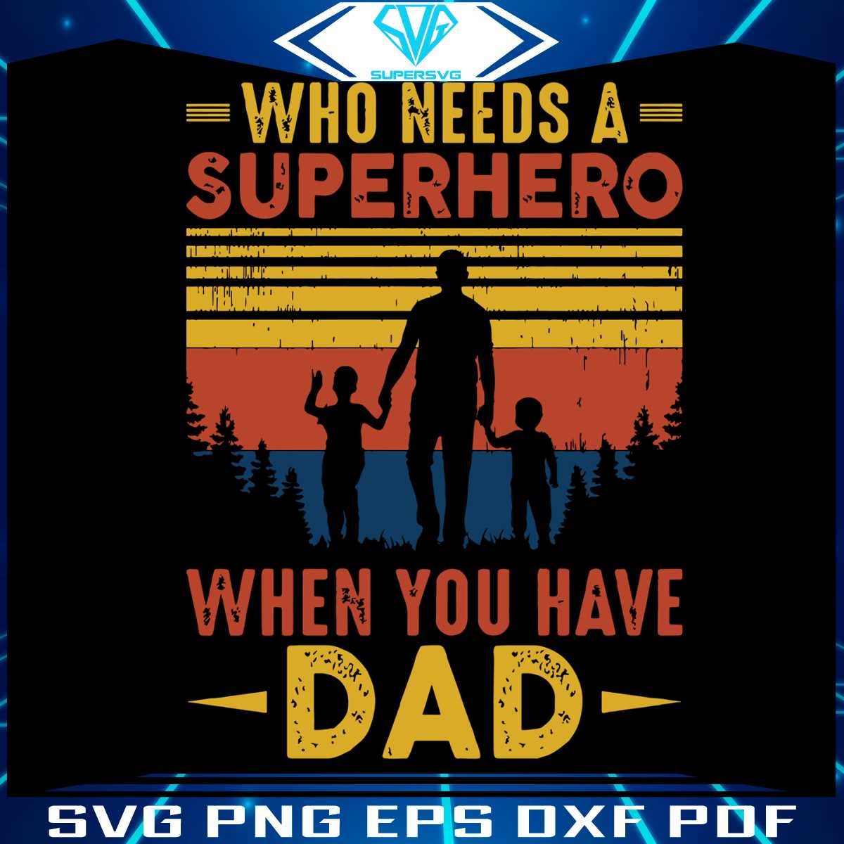 Superhero Dad Who Needs A Superhero When You Have Dad SVG