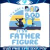 its-not-a-dad-bod-its-a-father-figure-svg-cutting-files