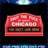 shut-the-fuck-up-about-chicago-you-do-not-live-here-svg