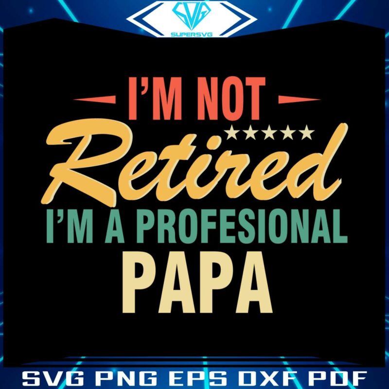 i-am-not-retired-i-am-a-profesional-papa-svg-cutting-files