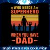 who-needs-a-superhero-when-you-have-dad-svg-cutting-files