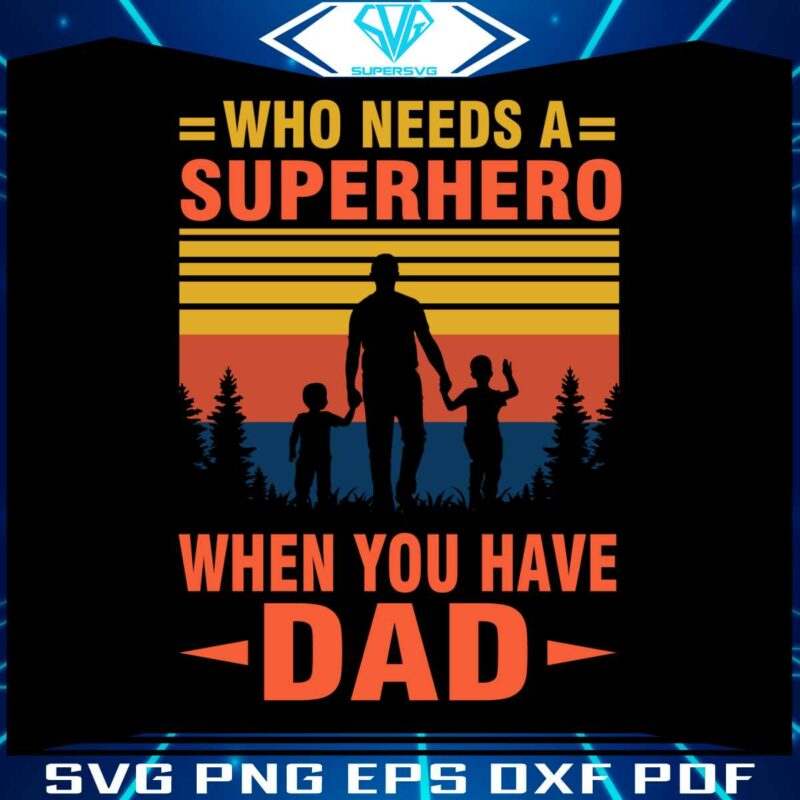 who-needs-a-superhero-when-you-have-dad-svg-cutting-files