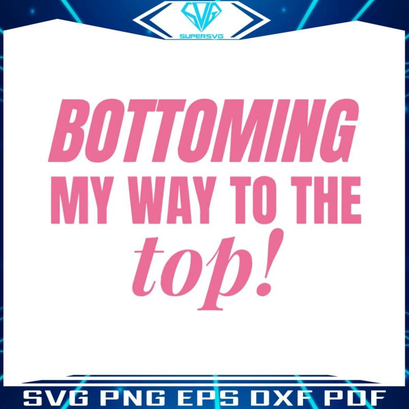 bottoming-my-way-to-the-top-lgbtq-month-svg-cutting-files