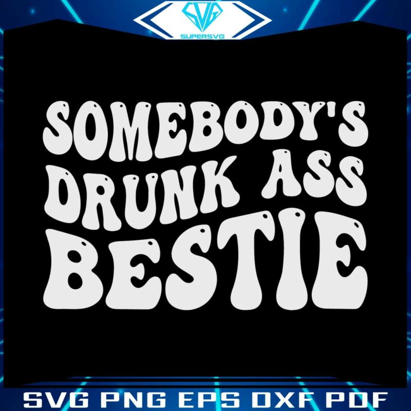 somebodys-drunk-ass-bestie-svg-for-cricut-sublimation-files
