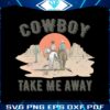cowboy-take-me-away-country-music-png-silhouette-sublimation-file