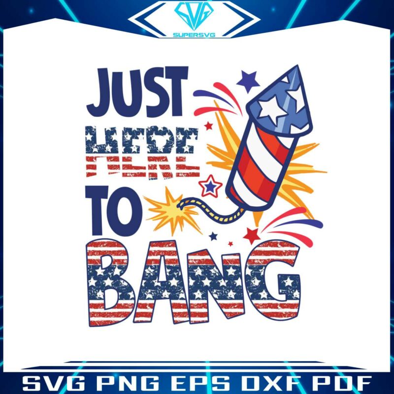 just-here-to-bang-svg-american-flag-firework-svg-graphic-design-file
