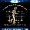 i-dont-need-the-laws-of-man-tyler-childers-svg-cutting-digital-file