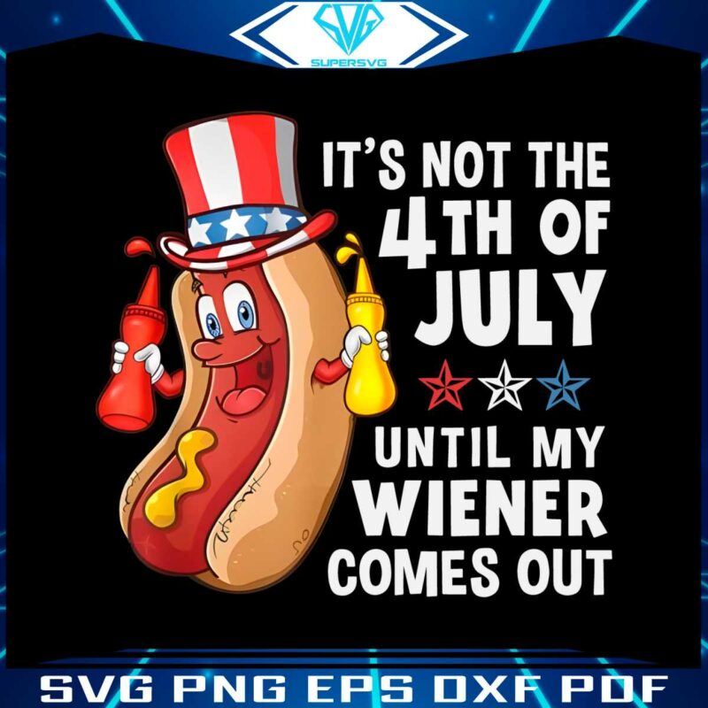 its-not-the-4th-of-july-until-my-wiener-comes-out-hot-dog-png-file