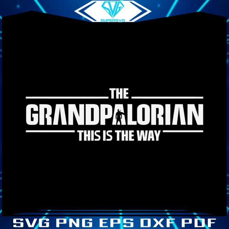 the-grandpalorian-this-is-the-way-svg-disney-star-wars-svg-files