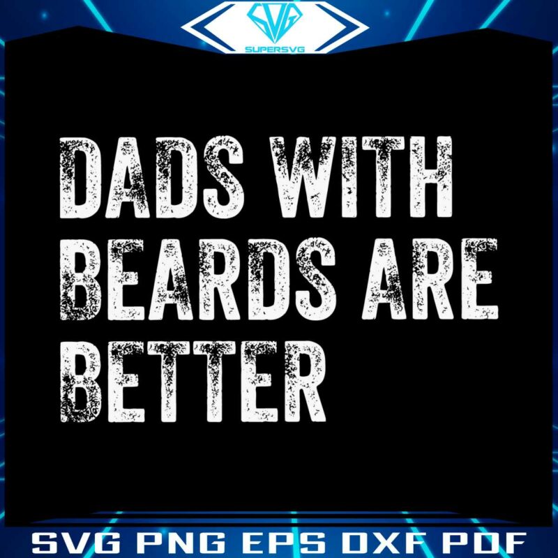 dads-with-beards-are-better-funny-fathers-day-quote-svg