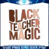 black-teacher-magic-black-month-proud-svg-graphic-design-files