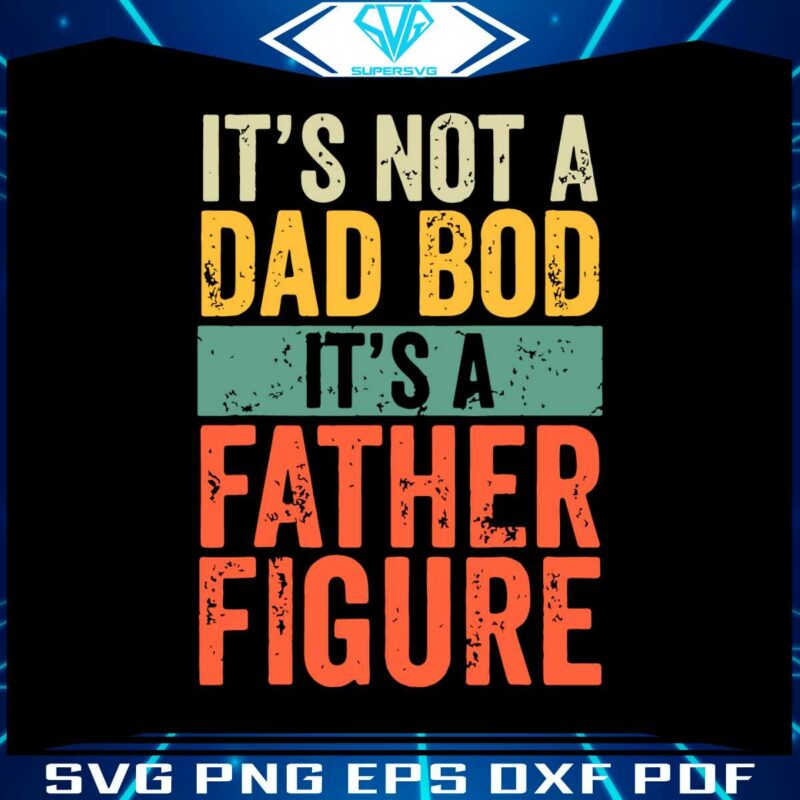 retro-vintage-fathers-day-its-not-a-dad-bod-its-a-father-figure-svg