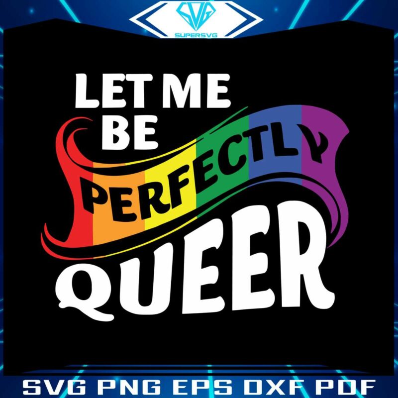 let-me-be-perfectly-queer-rainbow-gay-svg-graphic-design-files