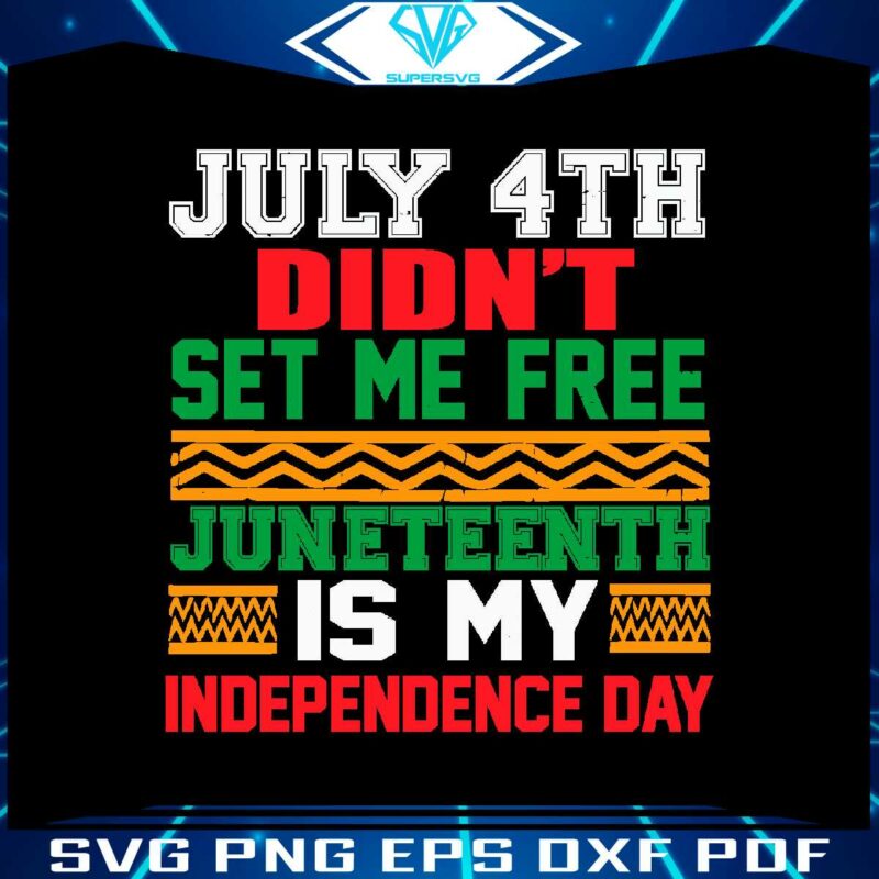 july-4th-didnt-set-me-free-juneteenth-is-my-independence-day-svg