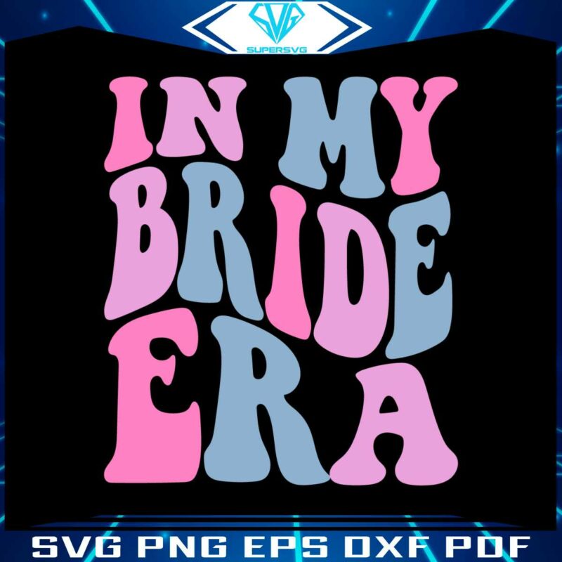 bride-in-my-bride-era-funny-best-svg-cutting-digital-files