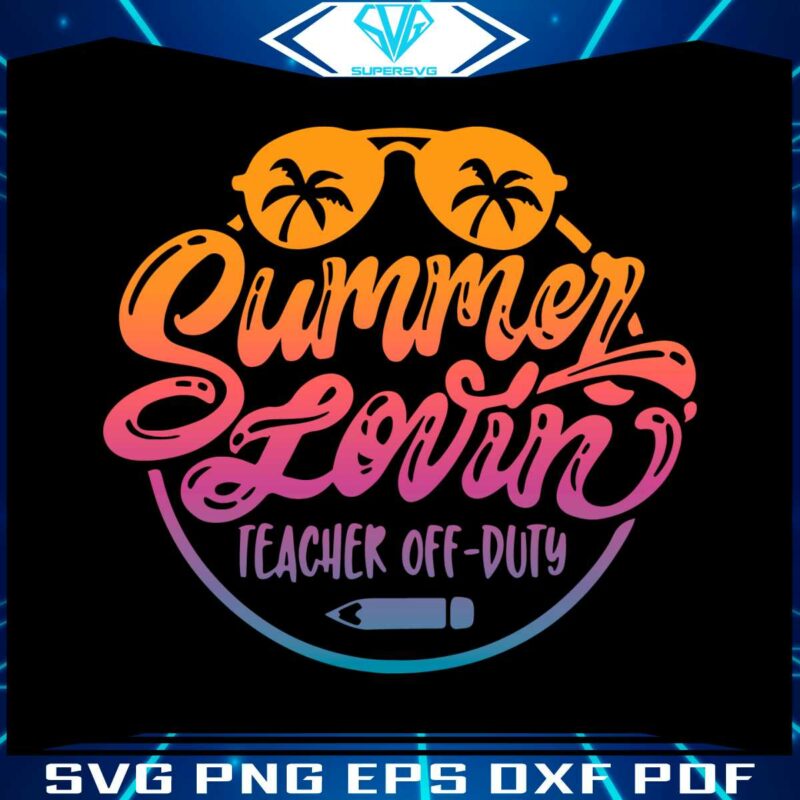 summer-lovin-teacher-off-duty-svg-graphic-design-files