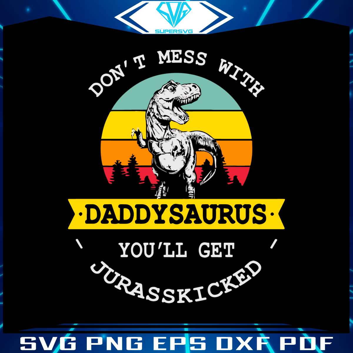 dont-mess-with-daddysaurus-you-will-get-jurasskicked-svg