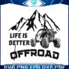 life-is-better-offroad-trail-riding-svg-graphic-design-files