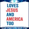 loves-jesus-and-america-too-independence-day-svg-cutting-file