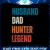 husband-dad-hunter-legend-fathers-day-dad-lover-svg