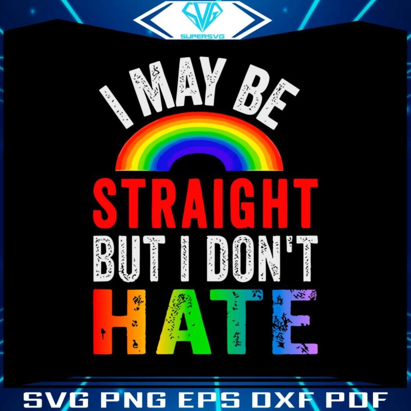 i-may-be-straight-but-i-dont-hate-pride-svg-graphic-design-files