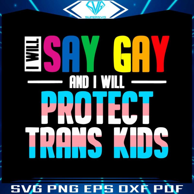 i-will-say-gay-and-i-will-protect-trans-kids-svg-cutting-file