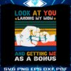 look-at-you-landing-my-mom-and-getting-me-as-a-bonus-svg-file