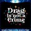 drag-is-not-a-crime-drag-ban-protest-svg-graphic-design-files