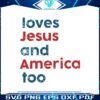 loves-jesus-and-america-too-patriotic-christian-4th-of-jule-svg