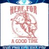 here-for-a-good-time-rodeo-country-music-svg-digital-file