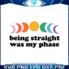 being-straight-was-my-phase-human-rights-svg-cutting-digital-file