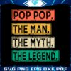 pop-pop-the-man-the-myth-the-legend-fathers-day-svg-file