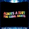 always-a-slut-for-equal-rights-equality-matter-lesbian-svg-cricut-file