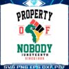property-of-nobody-juneteenth-svg-black-history-svg-file