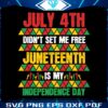 july-4th-didnt-set-me-free-juneteenth-day-svg-cutting-file