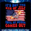 its-not-the-4th-of-july-until-my-weiner-comes-out-svg-file